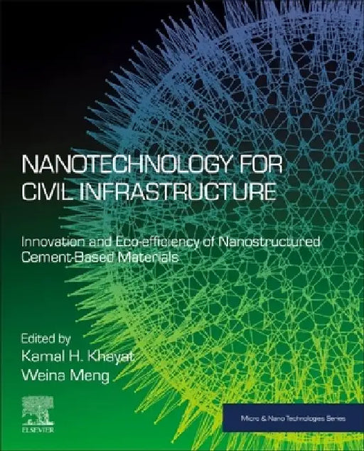 Nanotechnology for Civil Infrastructure: Innovation and Eco-efficiency of Nanostructured Cement-Based Materials by Kamal H. Khayat