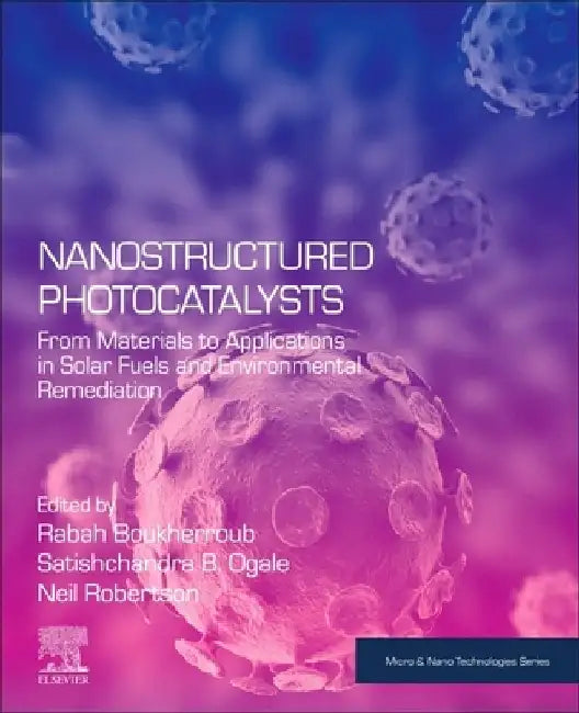 Nanostructured Photocatalysts: From Materials to Applications in Solar Fuels and Environmental Remediation by Rabah Boukherroub