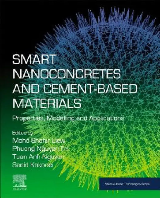 Smart Nanoconcretes and Cement-Based Materials: Properties, Modelling and Applications by Mohd Shahir Liew
