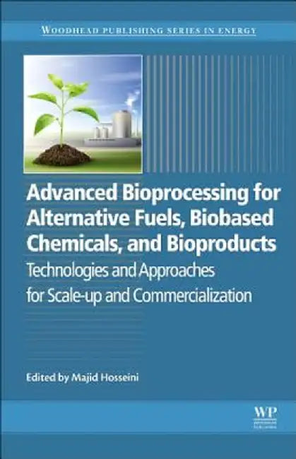 Advanced Bioprocessing for Alternative Fuels Biobased Chemicals and Bioproducts: Technologies and Approaches for Scale-Up and Commercialization by Hosseini Majid
