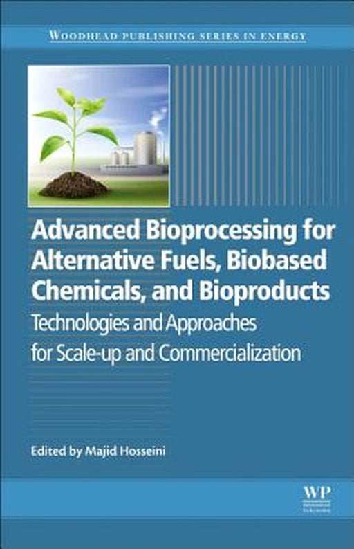 Advanced Bioprocessing for Alternative Fuels Biobased Chemicals and Bioproducts: Technologies and Approaches for Scale-Up and Commercialization by Hosseini Majid