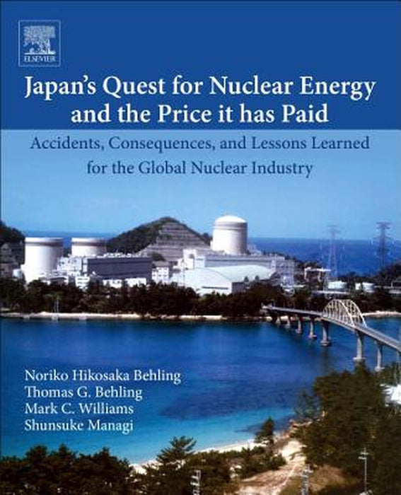 Japan’s Quest for Nuclear Energy and the Price It Has Pa: Accidents Consequences and Lessons Learned for the Global Nuclear Industry by Behling Noriko