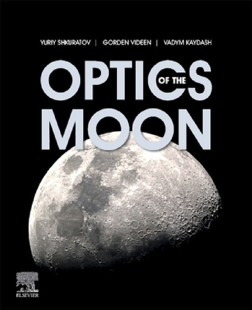 Optics of the Moon by Yuriy Shkuratov, Gorden Videen, Vadym Kaydash