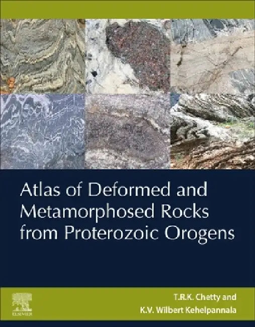 Atlas of Deformed and Metamorphosed Rocks from Proterozoic Orogens by T. R. K. Chetty