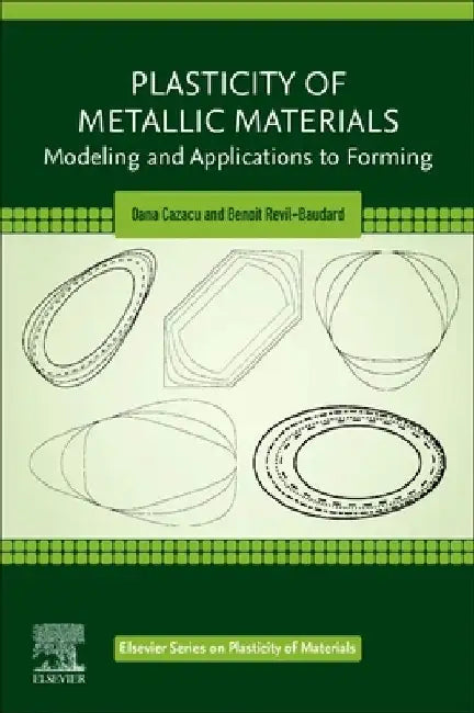 Plasticity of Metallic Materials: Modeling and Applications to Forming by Oana Cazacu