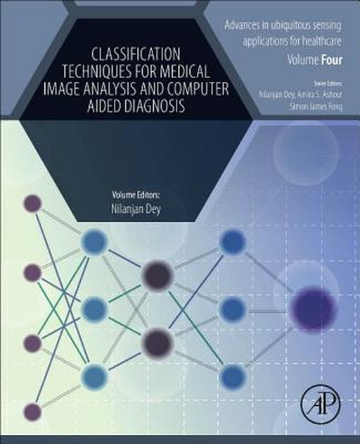 Classification Techniques for Medical Image Analysis and Computer Aided Diagnosis: 1ed by Dey Nilanjan