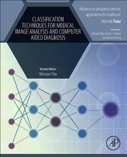 Classification Techniques for Medical Image Analysis and Computer Aided Diagnosis: 1ed by Dey Nilanjan