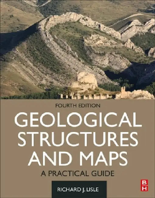Geological Structures and Maps: A Practical Guide by Richard J. Lisle