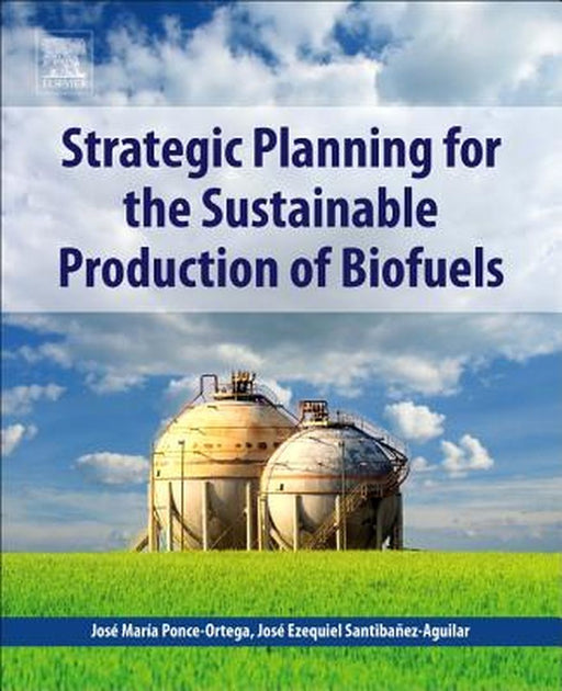 Strategic Planning for the Sustainable Production of Biofuels by Ponce-Ortega José Mari