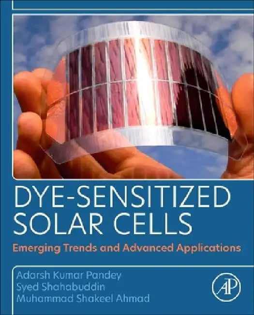 Dye-Sensitized Solar Cells: Emerging Trends and Advanced Applications by Adarsh Kumar Pandey