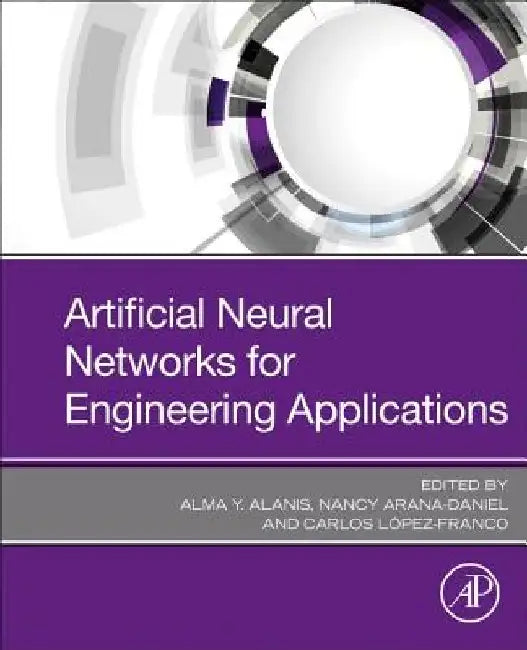 Artificial Neural Networks for Engineering Applications by Alma Y. Alanis