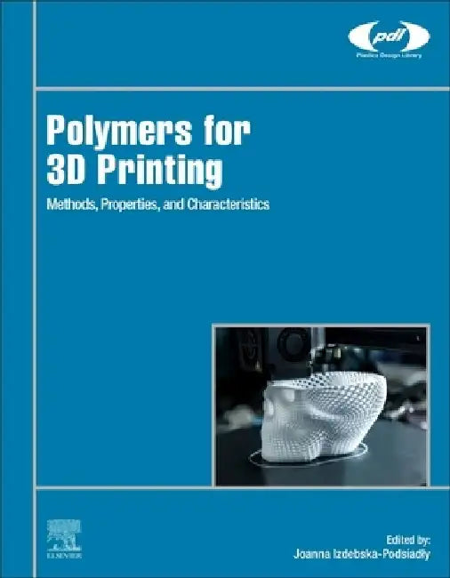 Polymers for 3D Printing: Methods, Properties, and Characteristics by Joanna Izdebska-Podsiadly