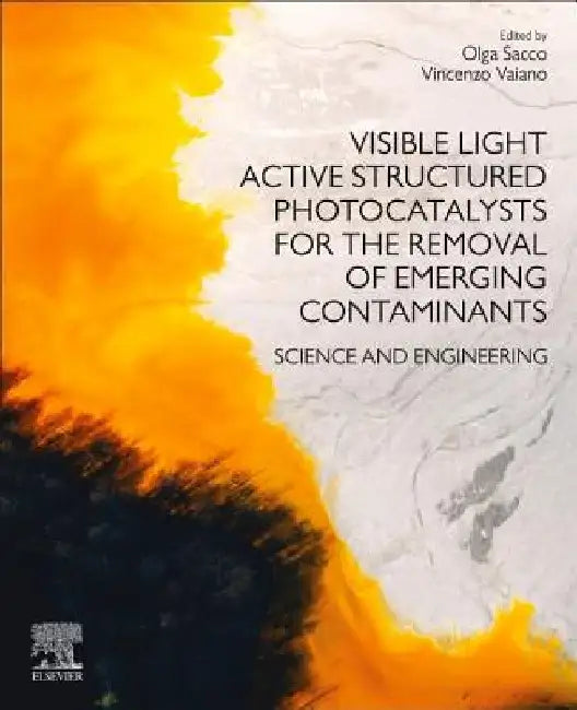 Visible Light Active Structured Photocatalysts for the Removal of Emerging Contaminants: Science and Engineering by Olga Sacco