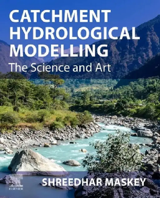 Catchment Hydrological Modelling: The Science and Art by Shreedhar Maskey