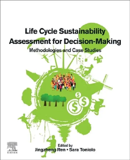 Life Cycle Sustainability Assessment for Decision-Making: Methodologies and Case Studies by Jingzheng Ren