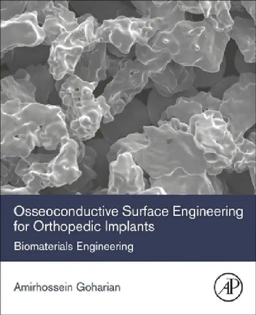 Osseoconductive Surface Engineering for Orthopedic Implants: Biomaterials Engineering by Amirhossein Goharian