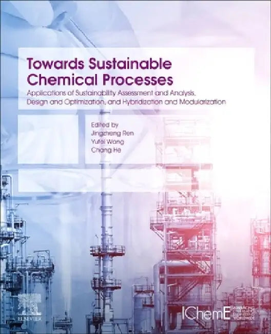 Towards Sustainable Chemical Processes: Applications of Sustainability Assessment and Analysis, Design and Optimization, and Hybridization and Modularization by Jingzheng Ren