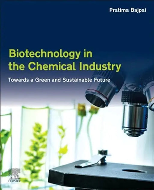 Biotechnology in the Chemical Industry: Towards a Green and Sustainable Future by Bajpai Pratima