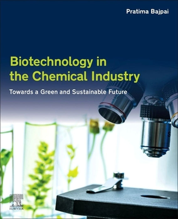 Biotechnology in the Chemical Industry: Towards a Green and Sustainable Future by Bajpai Pratima