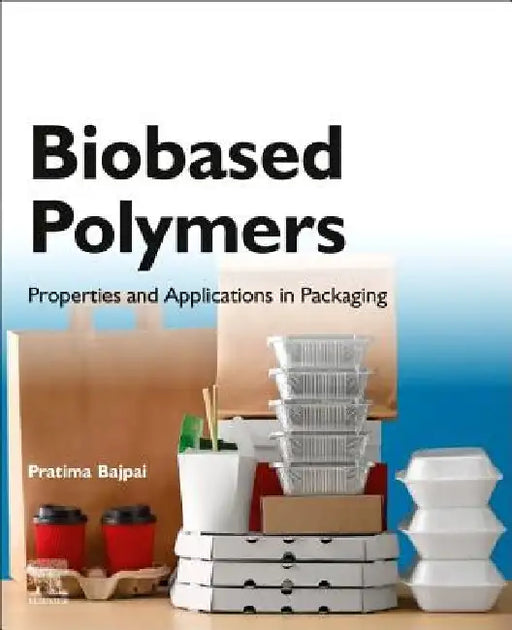 Biobased Polymers: Properties and Applications in Packaging by Pratima Bajpai