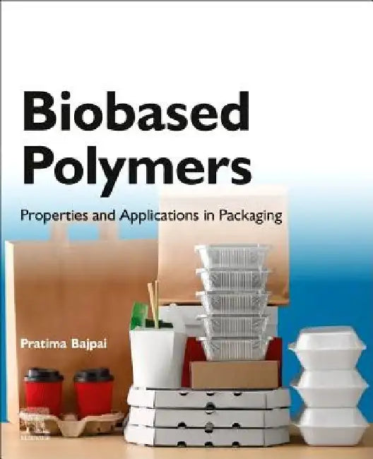 Biobased Polymers: Properties and Applications in Packaging by Pratima Bajpai