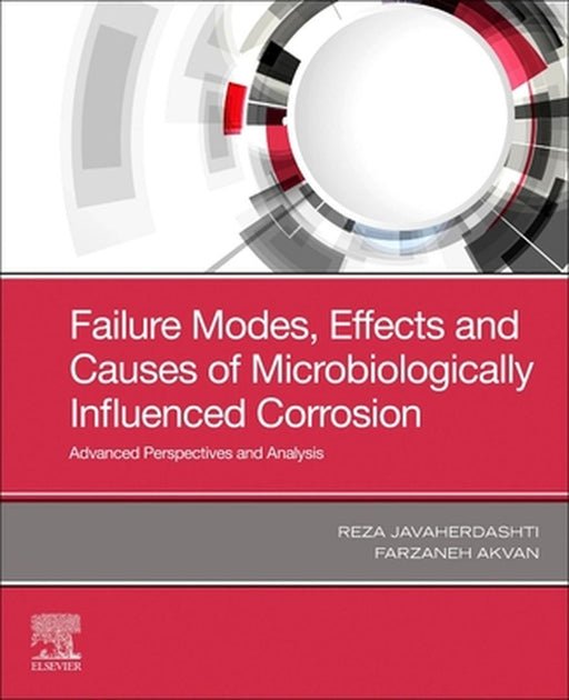 Failure Modes Effects and Causes of Microbiologically Influenced Corrosion: Advanced Perspectives and Analysis by Javaherdashti Reza