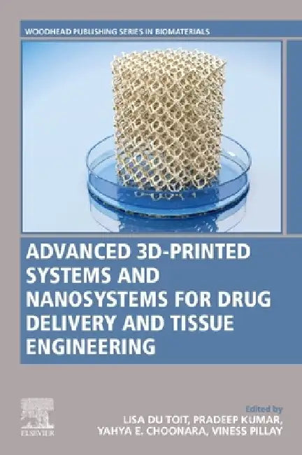 Advanced 3D-Printed Systems and Nanosystems for Drug Delivery and Tissue Engineering by Lisa C. Du Toit