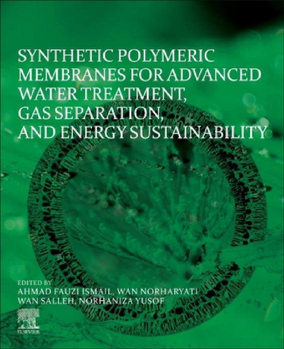 Synthetic Polymeric Membranes for Advanced Water Treatment, Gas Separation, and Energy Sustainability by Ahmad Fauzi Ismail