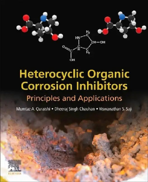 Heterocyclic Organic Corrosion Inhibitors: Principles and Applications by Mumtaz A. Quraishi