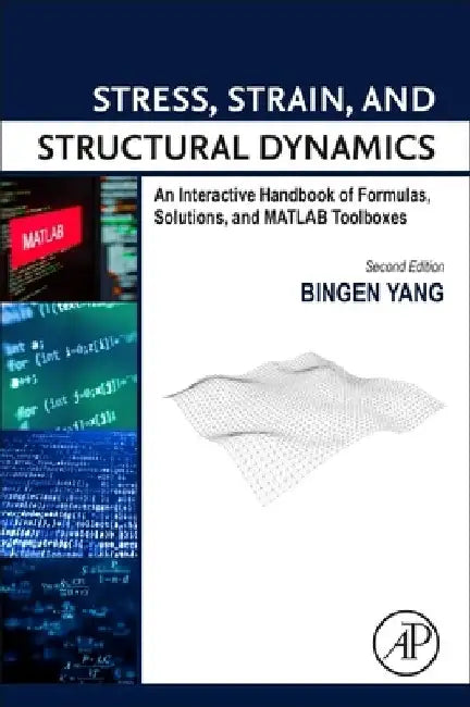Stress, Strain, and Structural Dynamics: An Interactive Handbook of Formulas, Solutions, and MATLAB Toolboxes by Bingen Yang