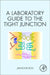 A Laboratory Guide to the Tight Junction by Jianghui Hou