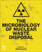 The Microbiology of Nuclear Waste Disposal by Jonathan R. Lloyd