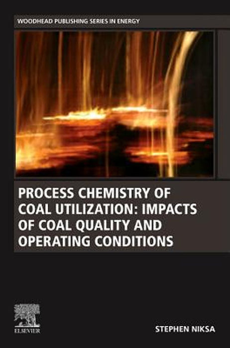 Process Chemistry of Coal Utilization: Impacts of Coal Quality and Operating Conditions by Niksa Stephen