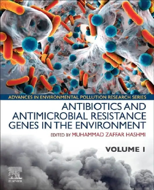 Antibiotics and Antimicrobial Resistance Genes in the Environment: in the Advances in Environmental Pollution Research series by Muhammad Zaffar Hashmi