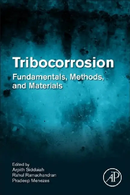 Tribocorrosion: Fundamentals, Methods, and Materials by Arpith Siddaiah