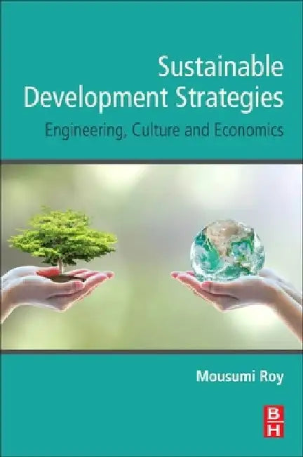 Sustainable Development Strategies: Engineering, Culture and Economics by Mousumi Roy