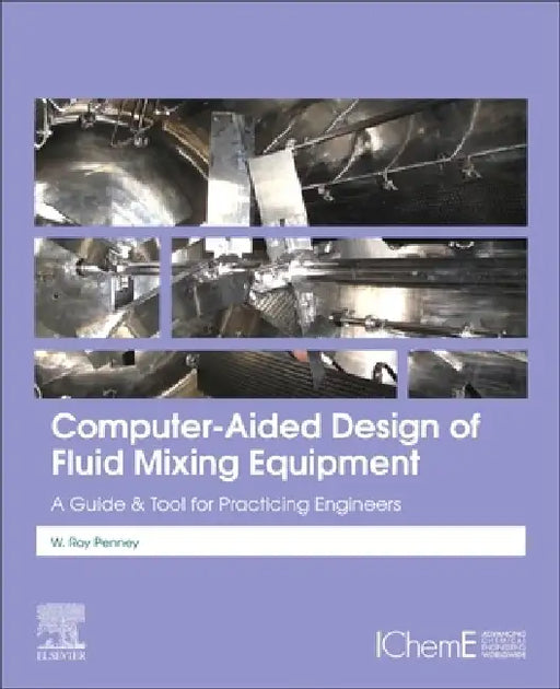 Computer-Aided Design of Fluid Mixing Equipment: A Guide and Tool for Practicing Engineers by W. Roy Penney