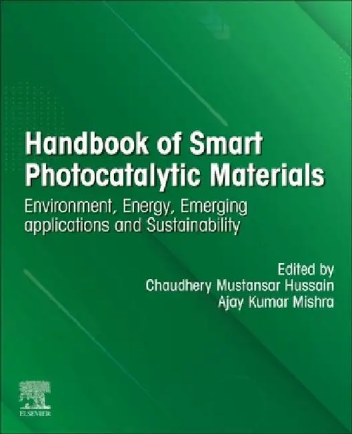 Handbook of Smart Photocatalytic Materials: Environment, Energy, Emerging Applications and Sustainability by Chaudhery Mustansar Hussain
