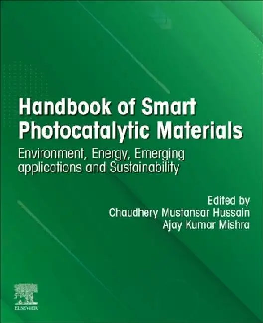 Handbook of Smart Photocatalytic Materials: Environment, Energy, Emerging Applications and Sustainability by Chaudhery Mustansar Hussain