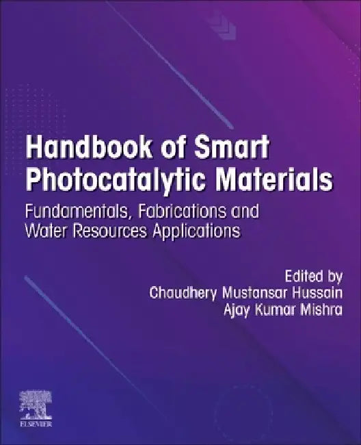 Handbook of Smart Photocatalytic Materials: Fundamentals, Fabrications and Water Resources Applications by Chaudhery Mustansar Hussain