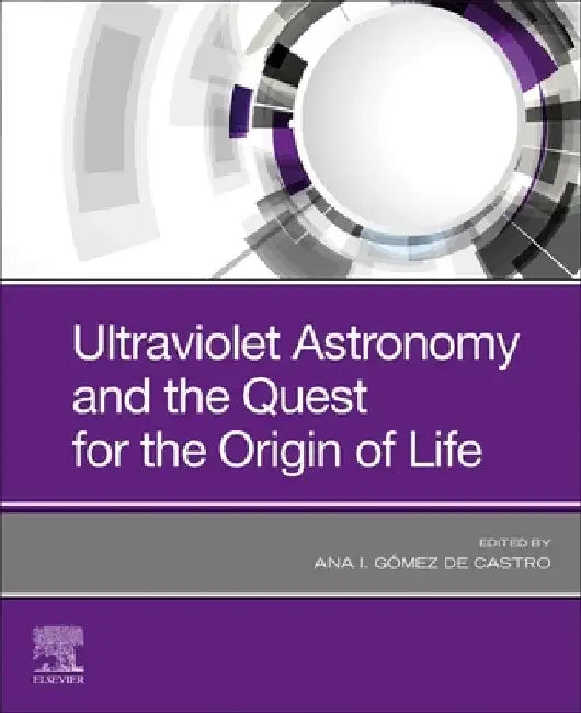 Ultraviolet Astronomy and the Quest for the Origin of Life by Ana I. Gomez de Castro