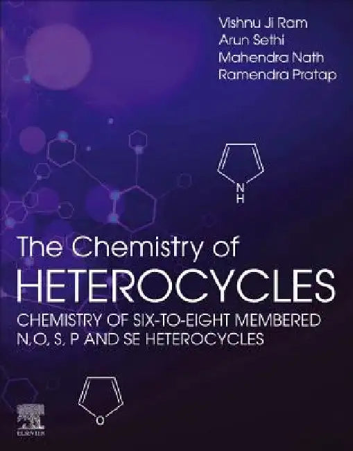 The Chemistry of Heterocycles: Chemistry of Six to Eight Membered N,O, S, P and Se Heterocycles by Vishnu Ji Ram