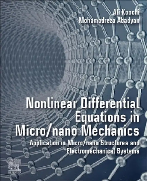 Nonlinear Differential Equations in Micro/nano Mechanics: Application in Micro/Nano Structures and Electromechanical Systems by Ali Koochi