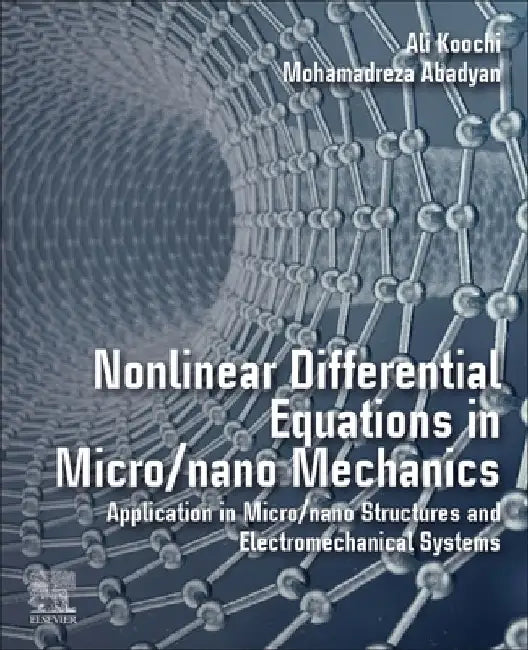 Nonlinear Differential Equations in Micro/nano Mechanics: Application in Micro/Nano Structures and Electromechanical Systems by Ali Koochi