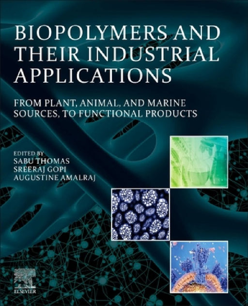 Biopolymers and Their Industrial Applications: From Plant, Animal, and Marine Sources, to Functional Products by Sabu Thomas