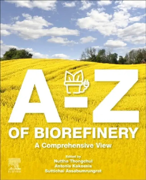 A-Z of Biorefinery: A Comprehensive View by Nuttha Thongchul