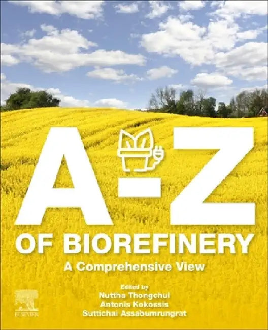 A-Z of Biorefinery: A Comprehensive View by Nuttha Thongchul