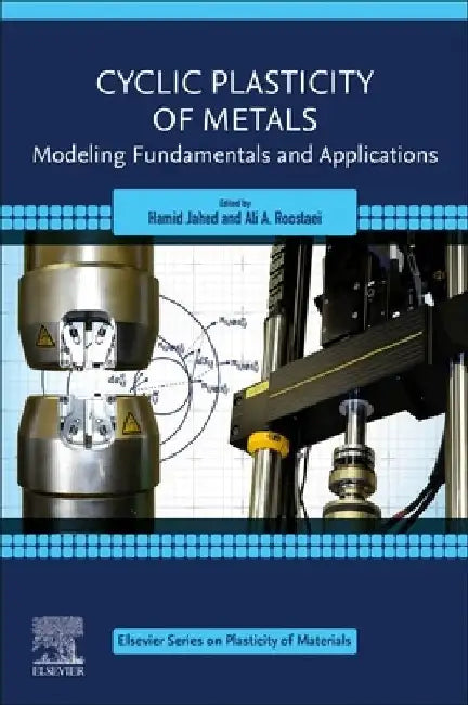 Cyclic Plasticity of Metals: Modeling Fundamentals and Applications by Hamid Jahed