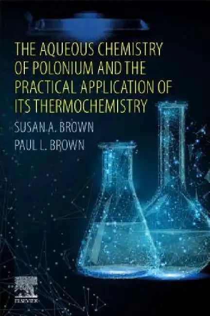 The Aqueous Chemistry of Polonium and the Practical Application of its Thermochemistry by Susan A. Brown
