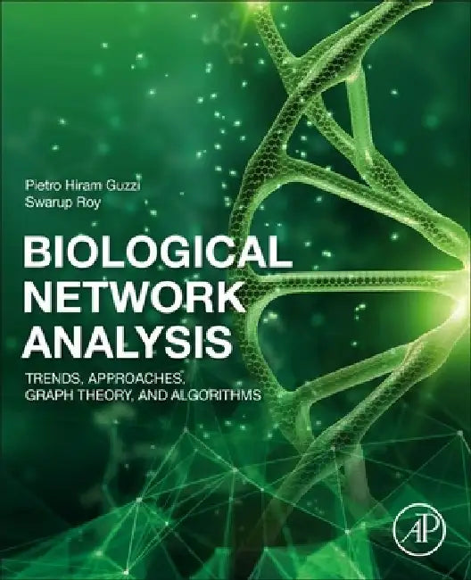 Biological Network Analysis: Trends, Approaches, Graph Theory, and Algorithms by Pietro Hiram Guzzi